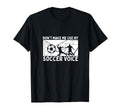 Dont Make Me Use My Soccer Voice Soccer T-Shirt - Trendy Graphic Men Women - T-Shirt, Sweatshirt, Hoodie