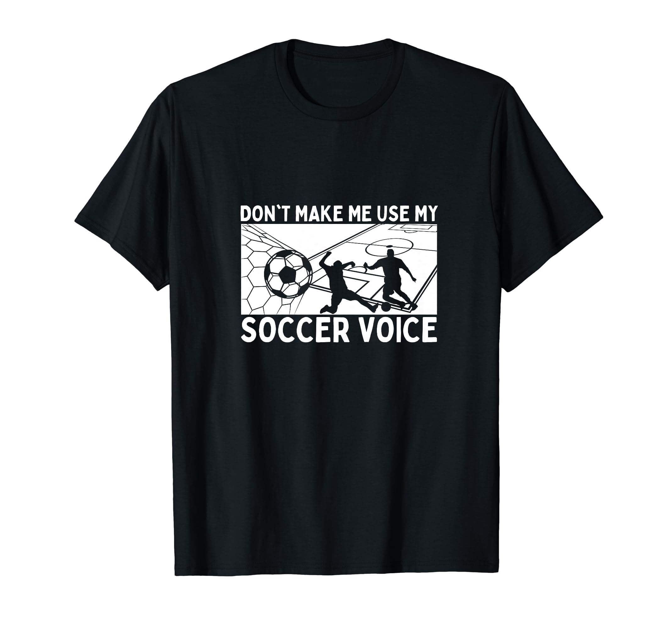 Dont Make Me Use My Soccer Voice Soccer T-Shirt - Trendy Graphic Men Women - T-Shirt, Sweatshirt, Hoodie
