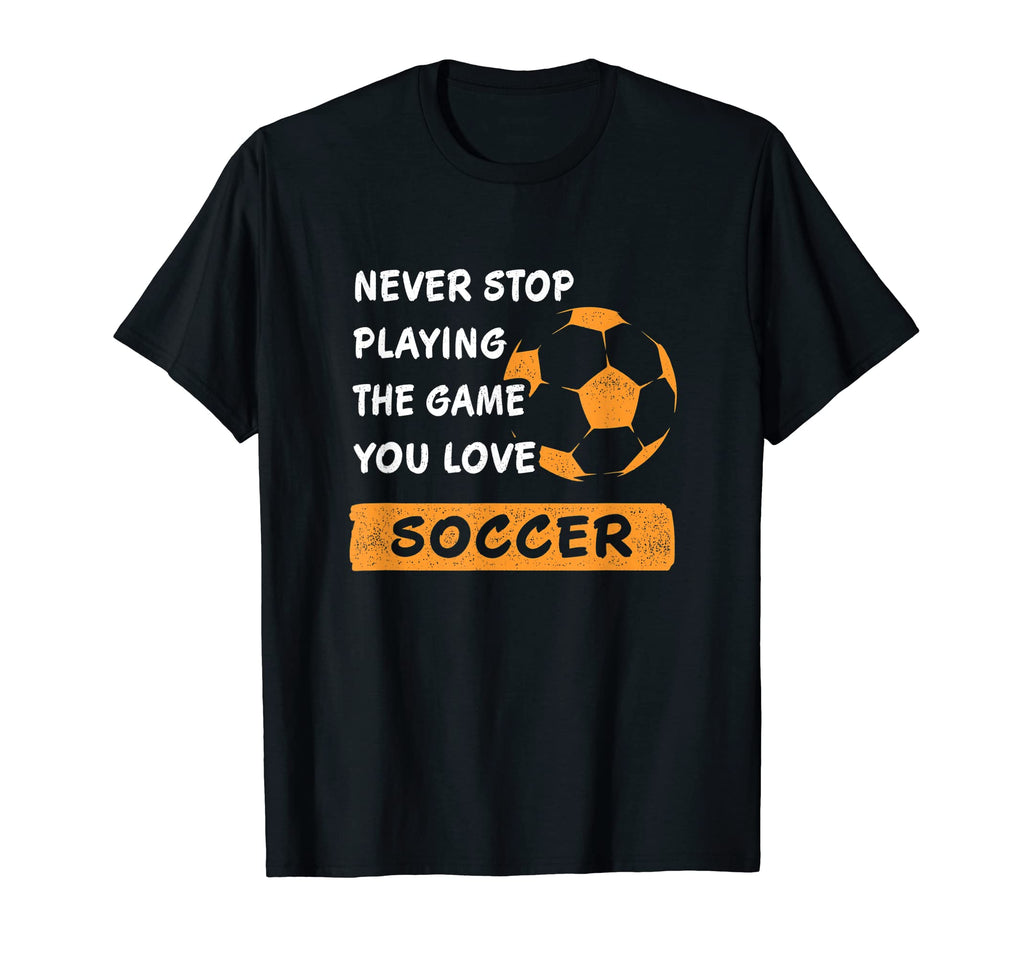 Never Stop Playing Game You Love T-Shirt - Casual Everyday Wear Men Women - T-Shirt, Sweatshirt, Hoodie