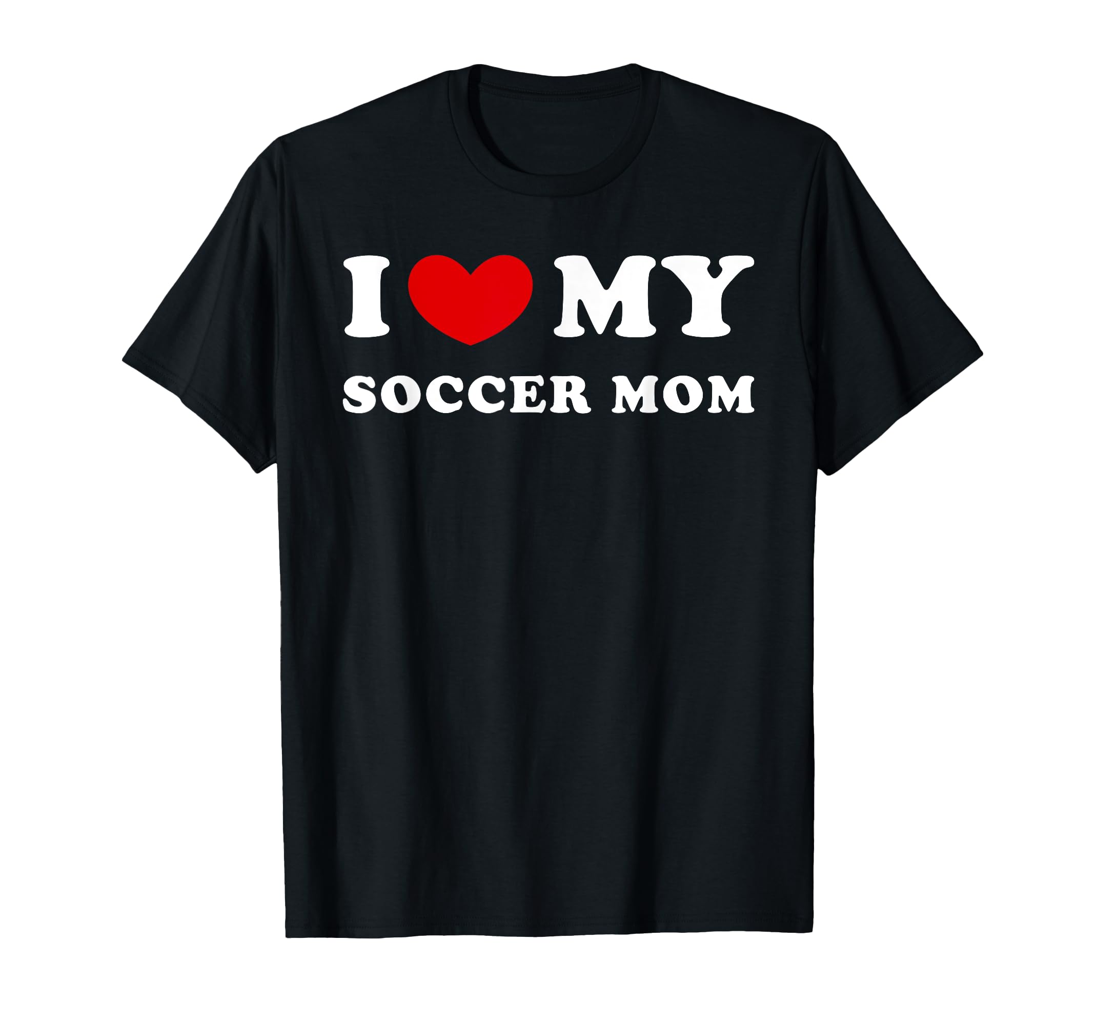 I Love My Soccer Mom I Heart My T-Shirt - Fun Novelty Design Men Women - T-Shirt, Sweatshirt, Hoodie