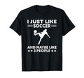 I Just Like Soccer And Maybe 3 People T-Shirt - Streetwear Style Men Women - T-Shirt, Sweatshirt, Hoodie