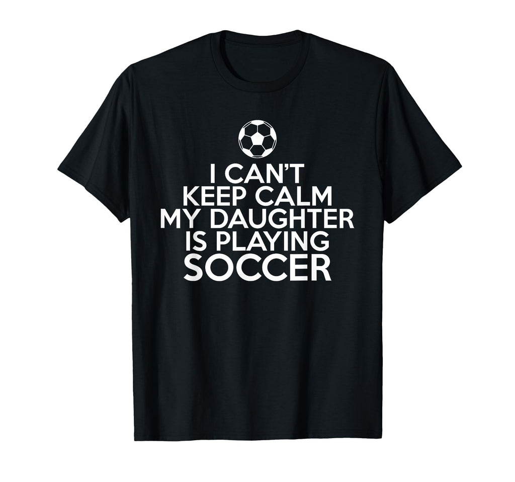 I Cant Keep Calm My Daughter Is Playing T-Shirt - Aesthetic Graphic Unisex - T-Shirt, Sweatshirt, Hoodie