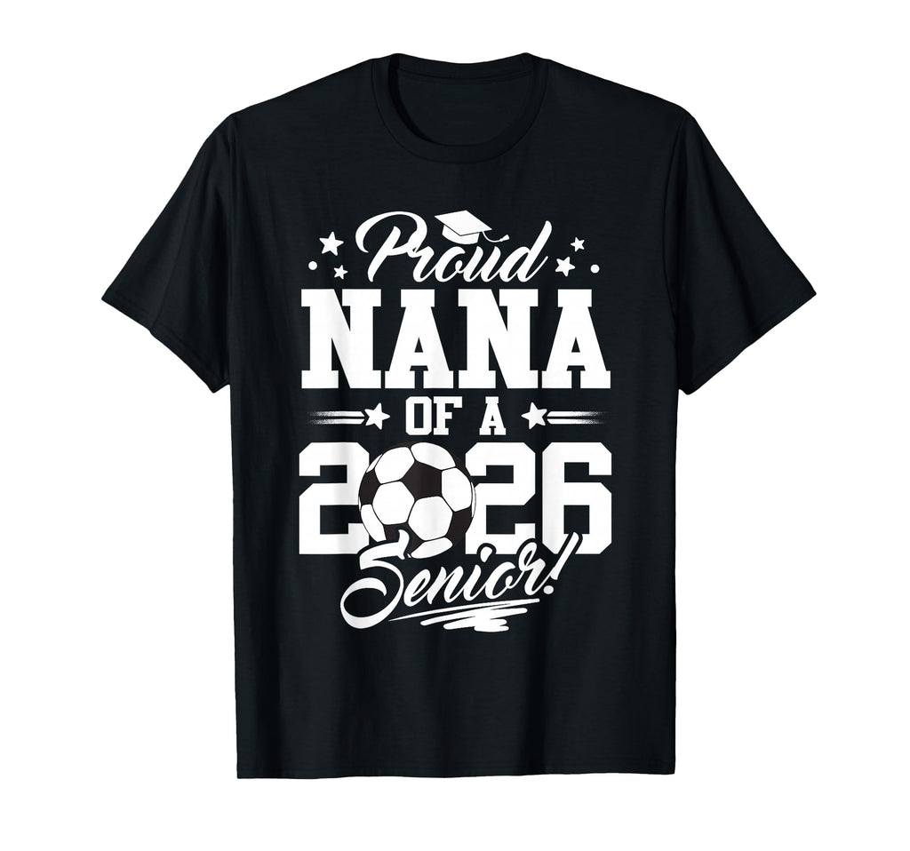 Proud Nana 2026 Senior Graduate Soccer Ball T-Shirt - Graphic Print Unisex - T-Shirt, Sweatshirt, Hoodie