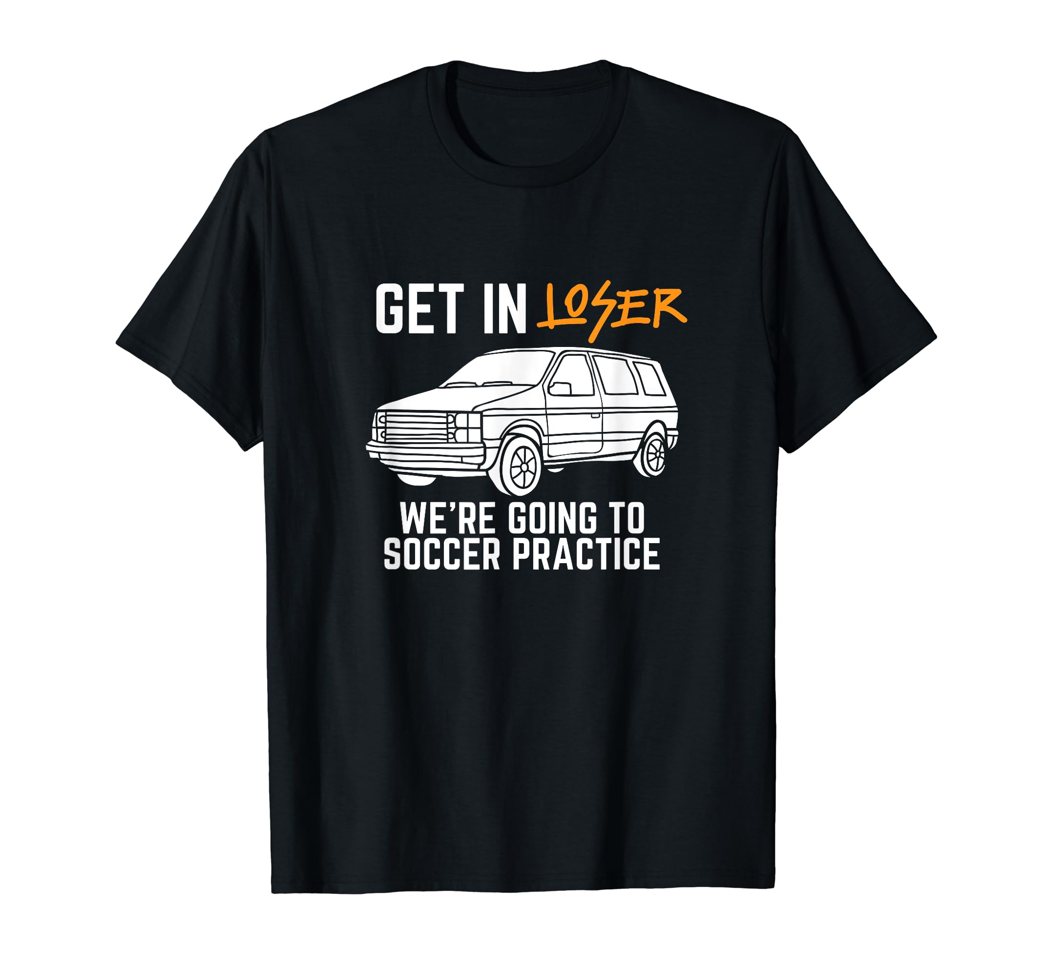 Get Loser Were Going To Soccer Practice T-Shirt - Custom Art Print Unisex - T-Shirt, Sweatshirt, Hoodie