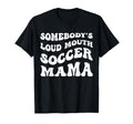 Somebodys Loud Mouth Soccer Mama T-Shirt - Streetwear Style Men Women - T-Shirt, Sweatshirt, Hoodie