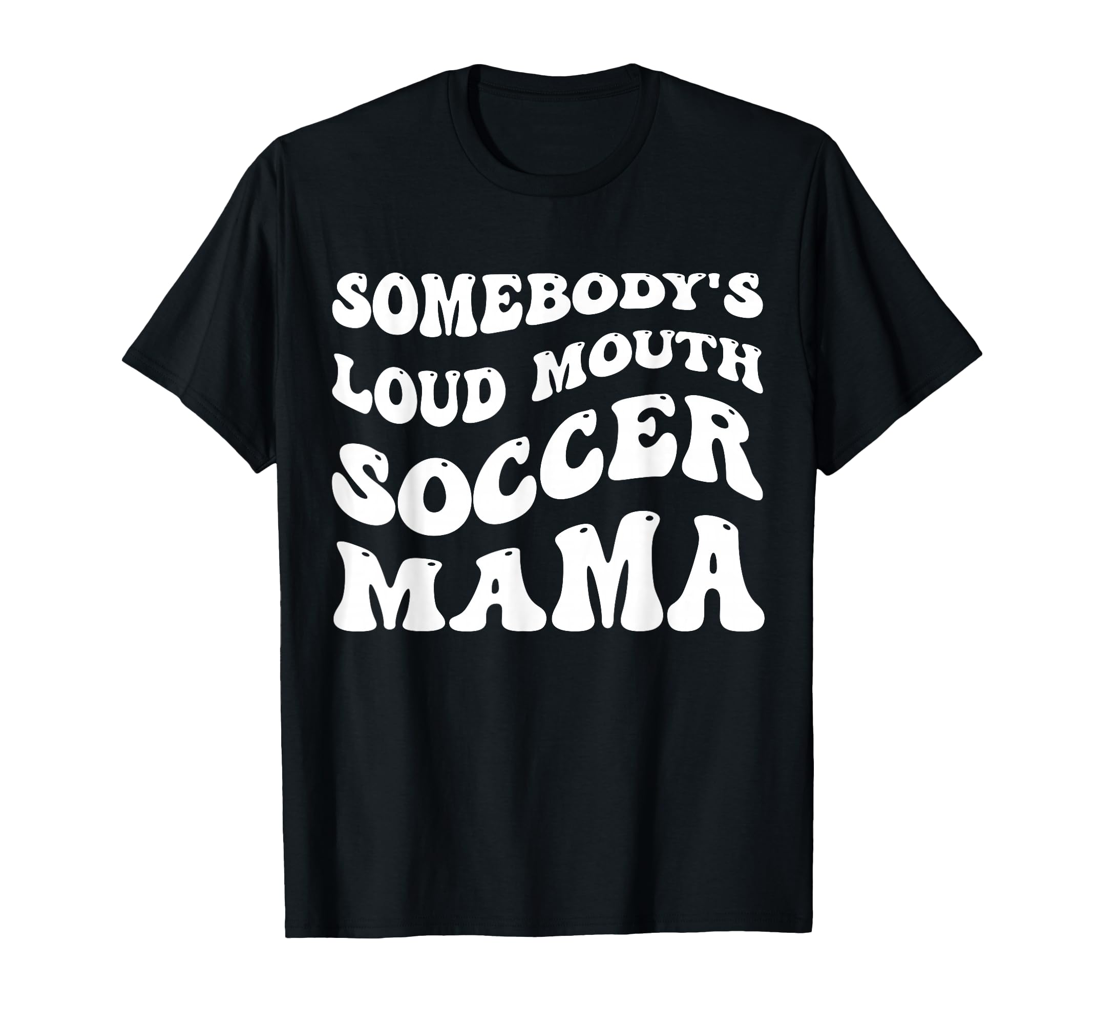 Somebodys Loud Mouth Soccer Mama T-Shirt - Streetwear Style Men Women - T-Shirt, Sweatshirt, Hoodie