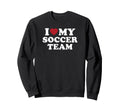 I Love My Soccer Team Sweatshirt - Graphic Print Unisex - T-Shirt, Sweatshirt, Hoodie