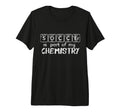 Funny Sport Soccer Is Part My Chemistry T-Shirt - Novelty Apparel Unisex - T-Shirt, Sweatshirt, Hoodie