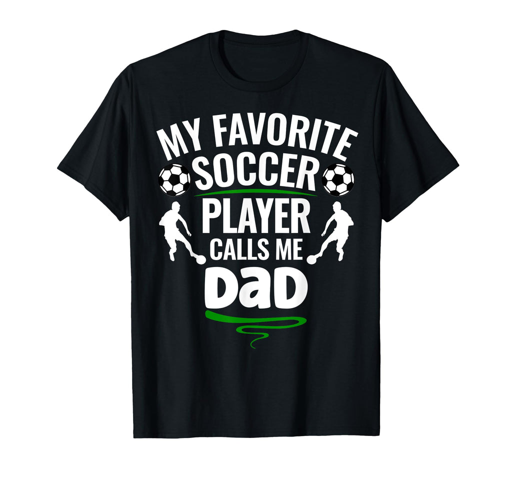 My Favorite Soccer Player Calls Me Dad T-Shirt - Graphic Print for Adults - T-Shirt, Sweatshirt, Hoodie