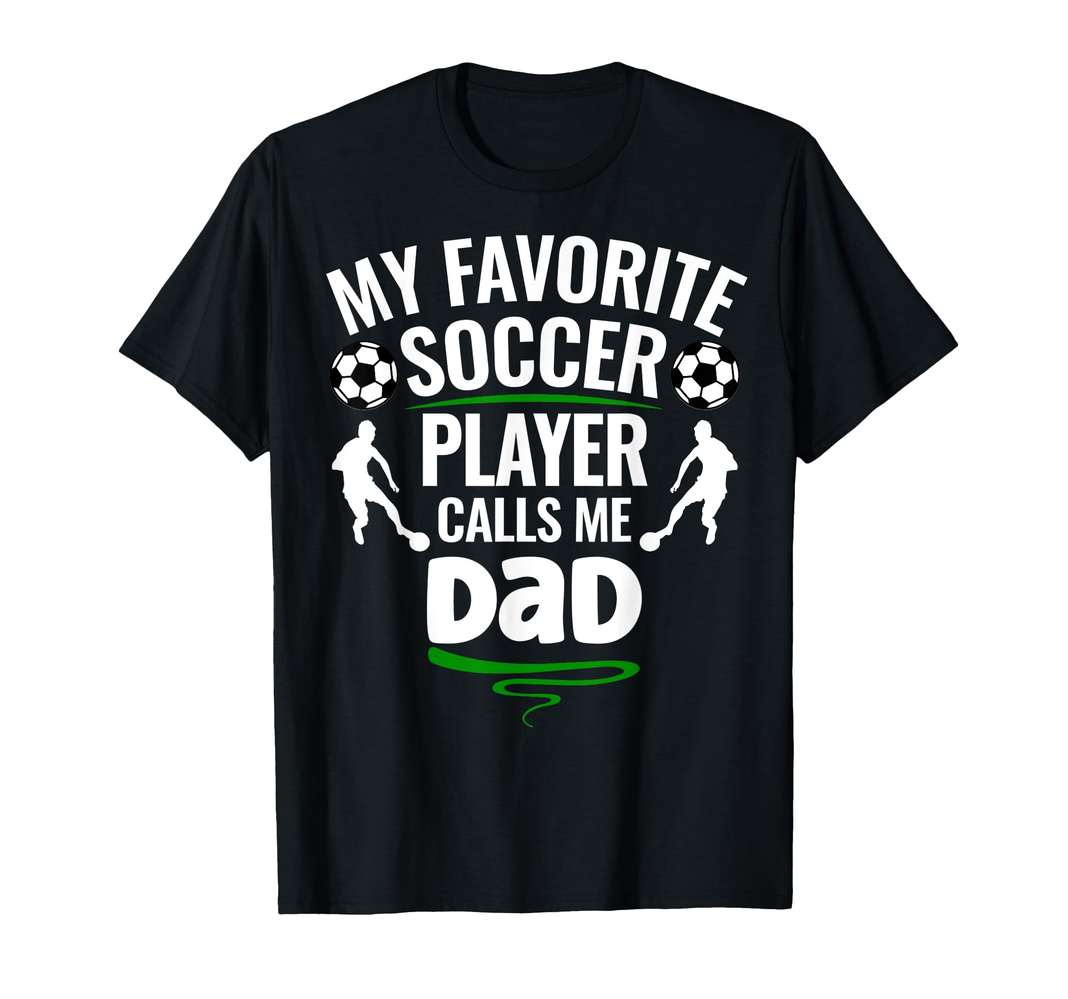 My Favorite Soccer Player Calls Me Dad T-Shirt - Graphic Print for Adults - T-Shirt, Sweatshirt, Hoodie