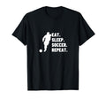 Eat Sleep Soccer Repeat Funny Soccer T-Shirt - Streetwear Style Unisex - T-Shirt, Sweatshirt, Hoodie