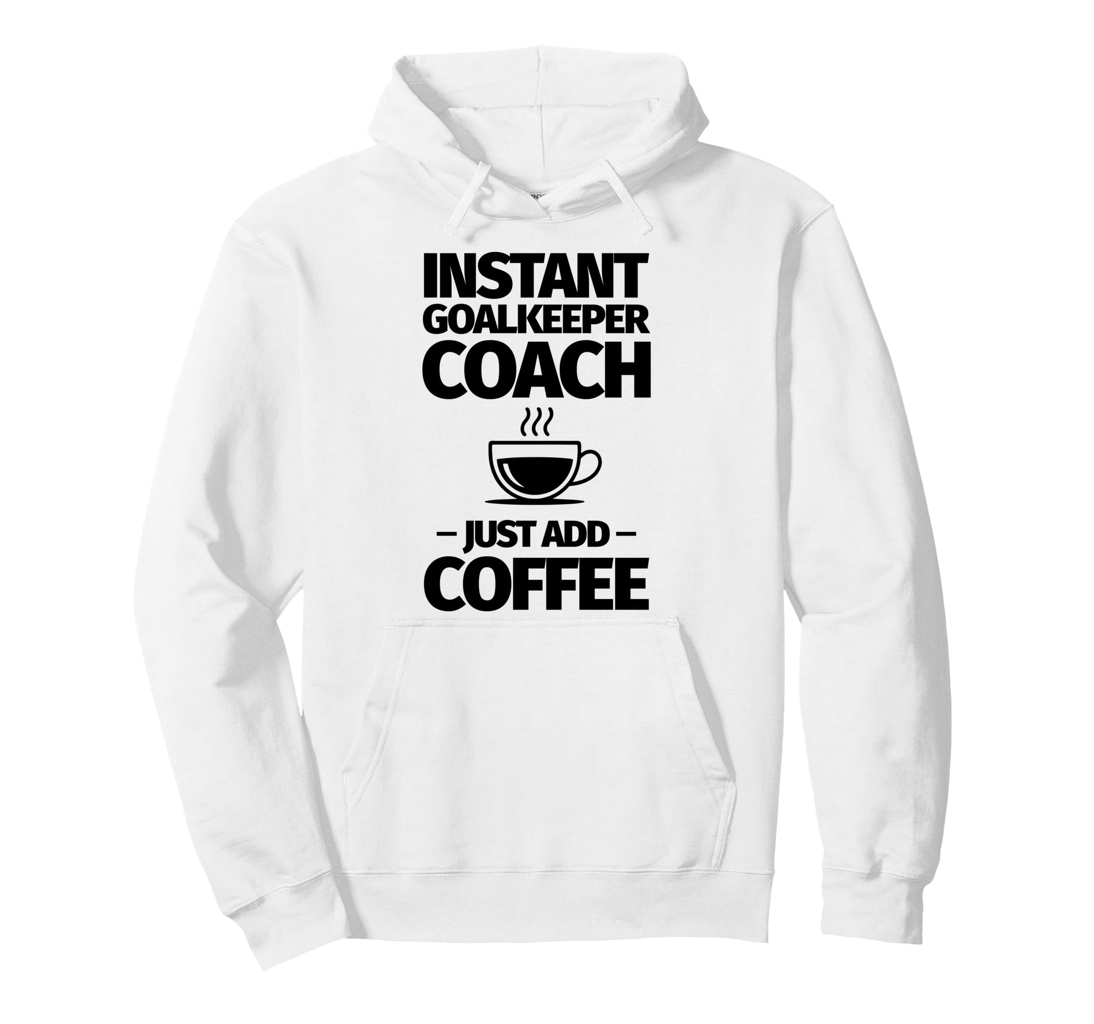 Instant Goalkeeper Coach Just Add Coffee Hoodie - Custom Art Print Unisex - T-Shirt, Sweatshirt, Hoodie