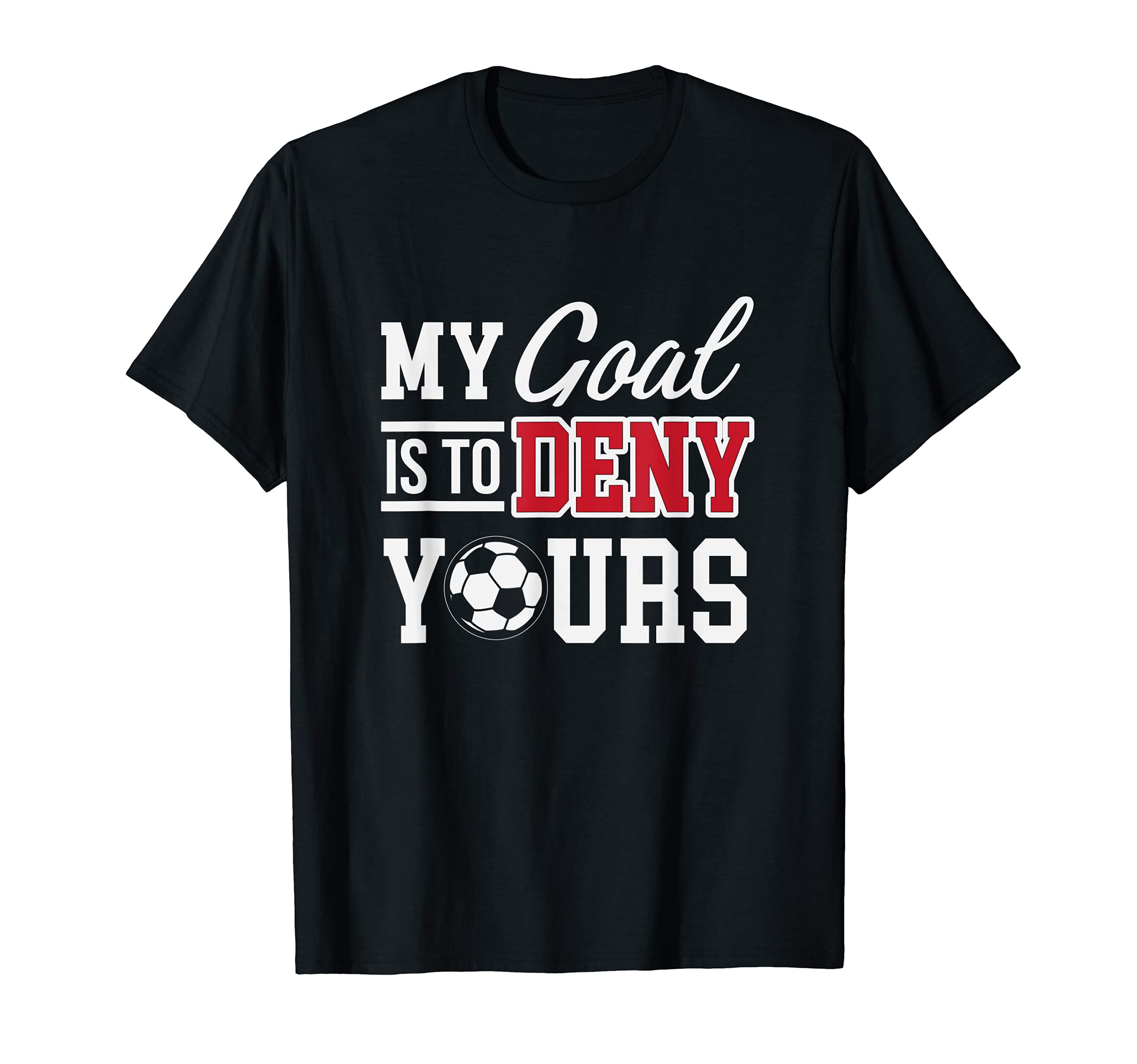 My Goal Is To Deny Yours Soccer T-Shirt - Minimalist Print Men Women - T-Shirt, Sweatshirt, Hoodie