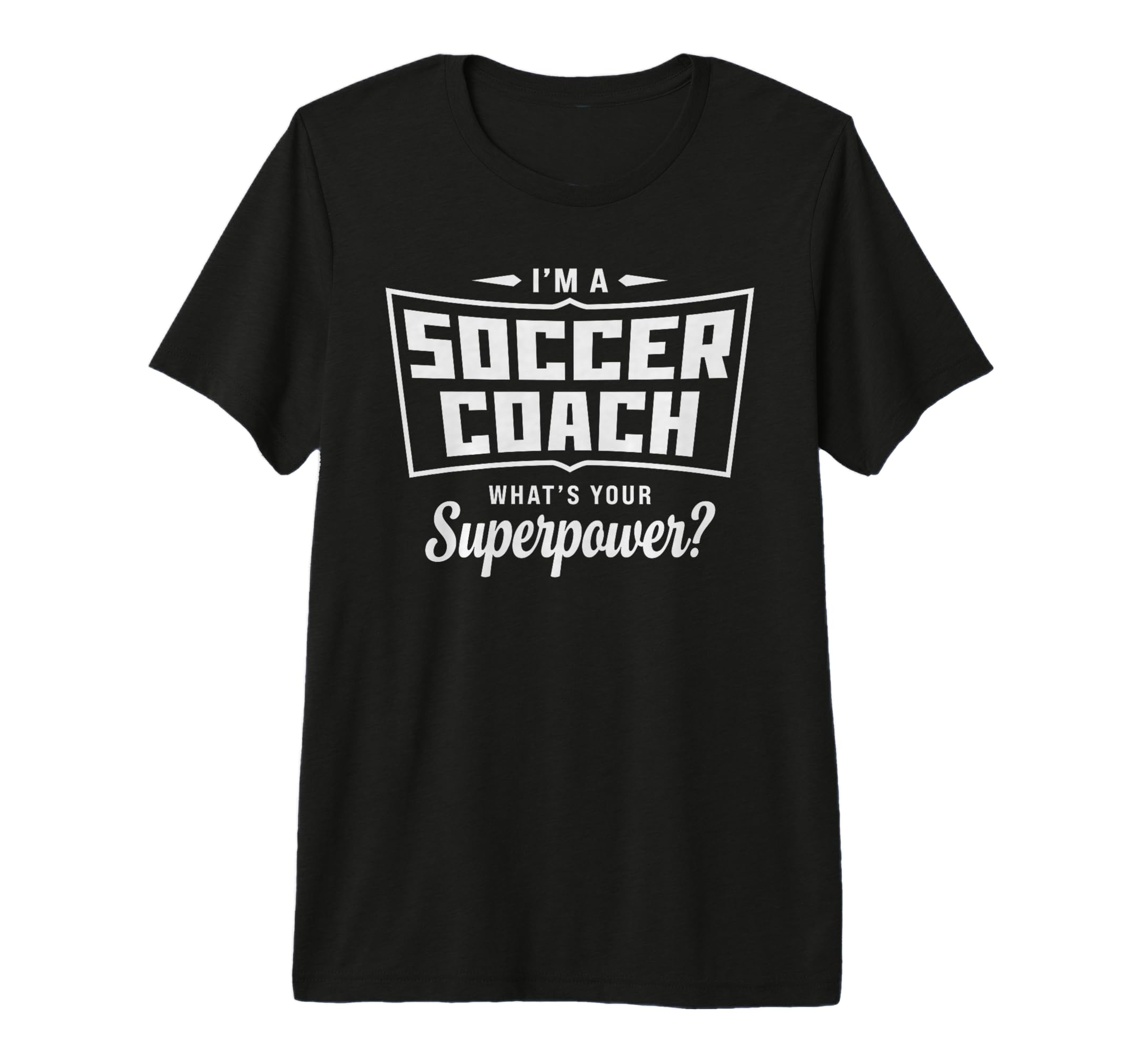 Im Soccer Coach Whats Your Superpower T-Shirt - Novelty Apparel for Adults - T-Shirt, Sweatshirt, Hoodie