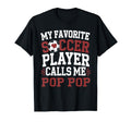 My Favorite Soccer Player Call Me Pop Pop T-Shirt - Unique Graphic Unisex - T-Shirt, Sweatshirt, Hoodie
