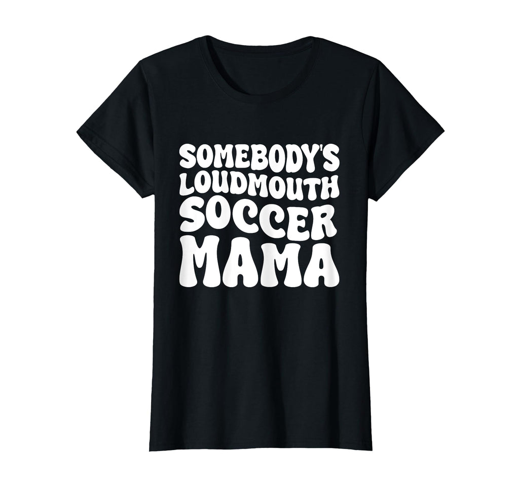 Somebodys Loudmouth Soccer Mama T-Shirt - Aesthetic Graphic for Adults - T-Shirt, Sweatshirt, Hoodie