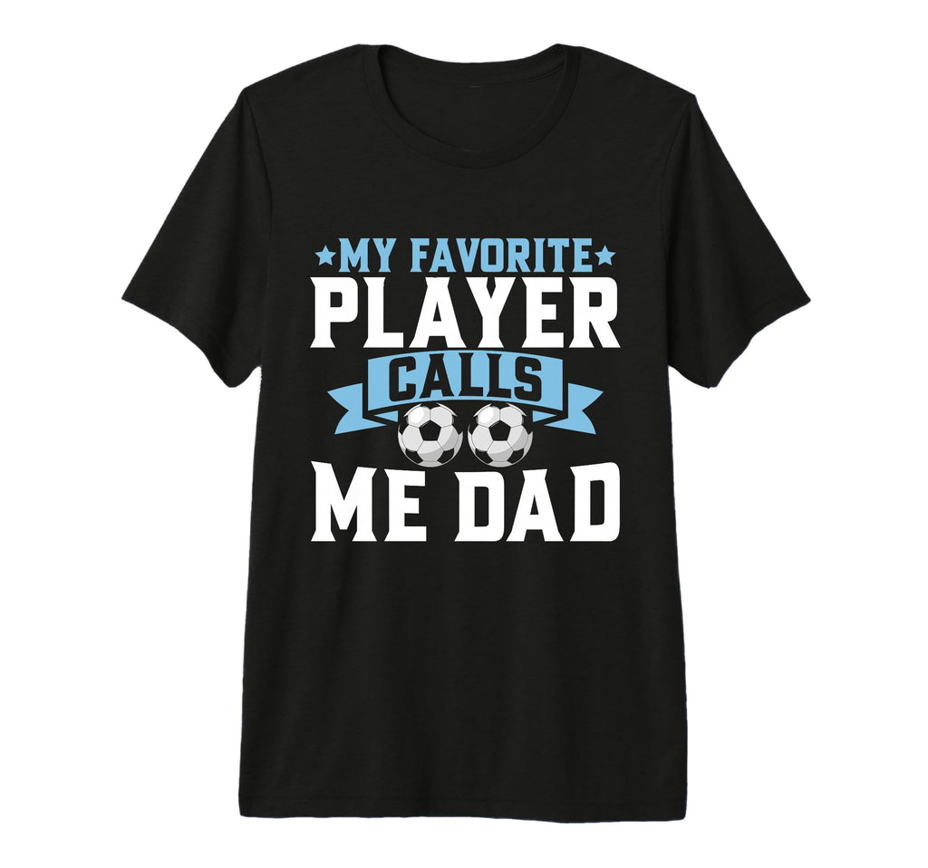My Favorite Player Calls Me Dad Soccer Dad T-Shirt - Graphic Print Unisex - T-Shirt, Sweatshirt, Hoodie