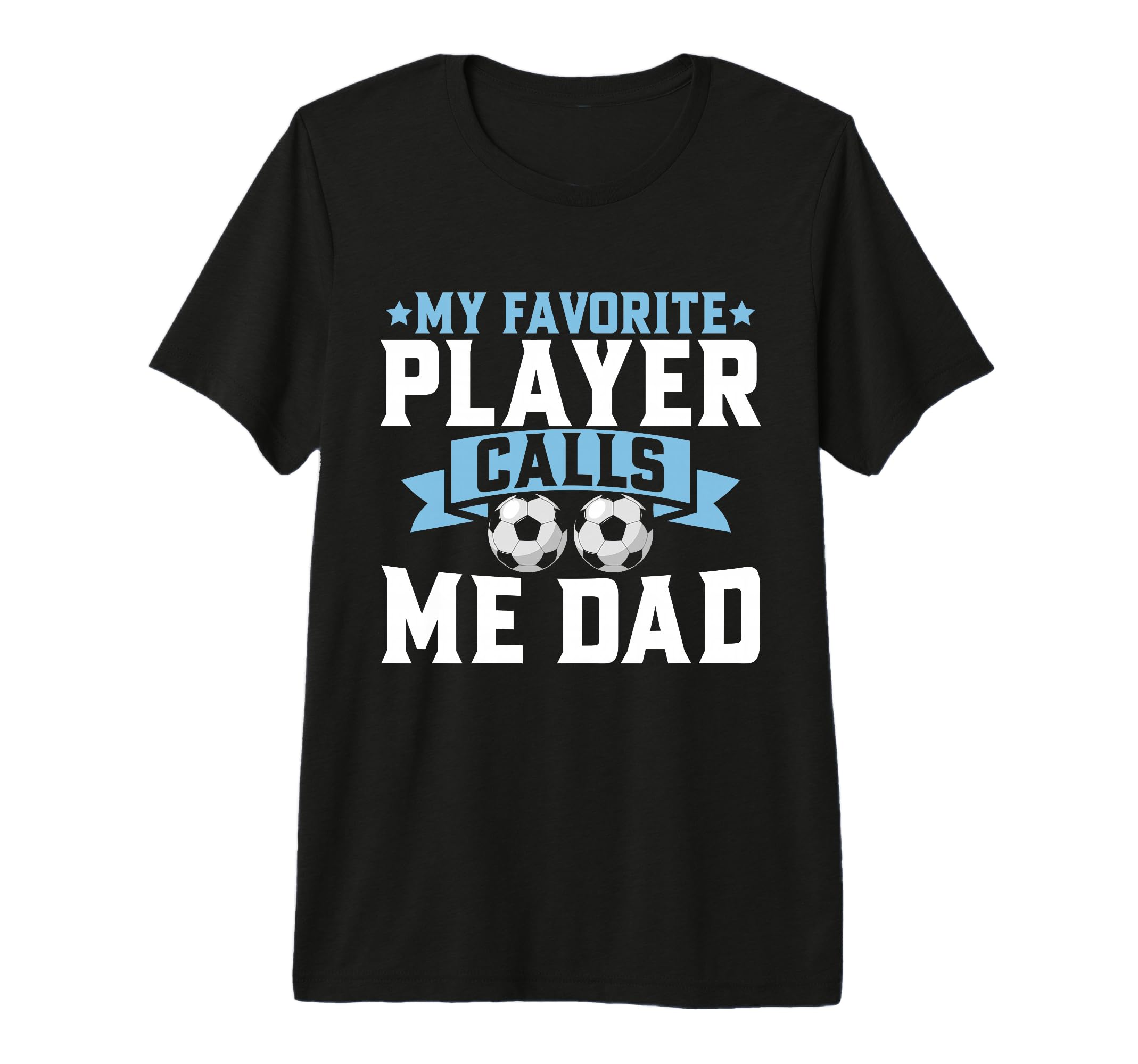 My Favorite Player Calls Me Dad Soccer Dad T-Shirt - Graphic Print Unisex - T-Shirt, Sweatshirt, Hoodie
