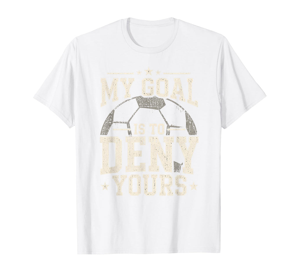 My Goal Is To Deny Yours Funny Soccer T-Shirt - Minimalist Print Unisex - T-Shirt, Sweatshirt, Hoodie