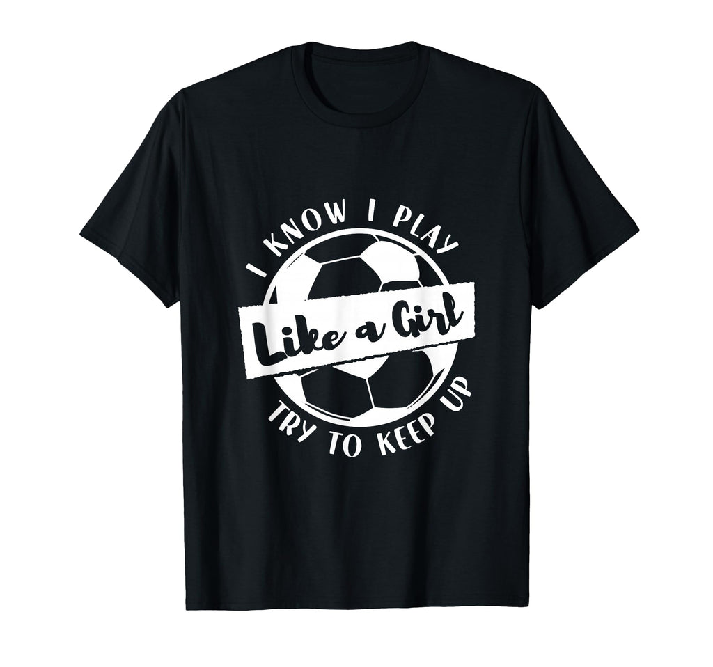 I Know I Play Like Try To Keep Up Soccer Sweatshirt - Graphic Print Unisex - T-Shirt, Sweatshirt, Hoodie