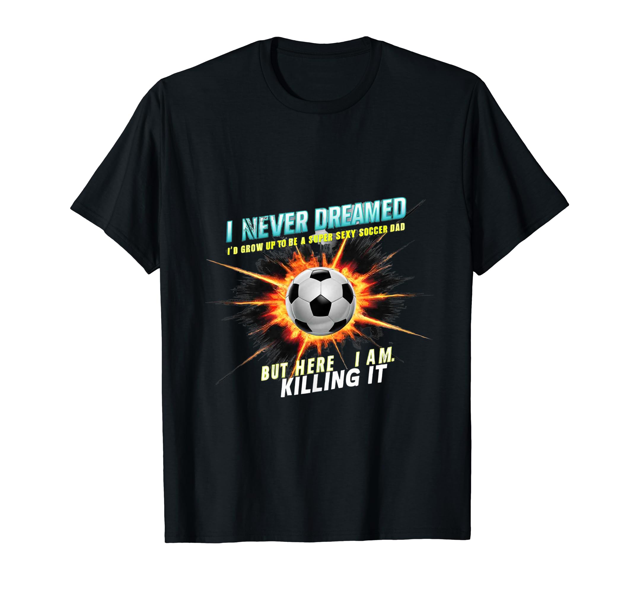 I Never Dreamed Id Grow Up To Be Sexy T-Shirt - Fun Novelty Design Unisex - T-Shirt, Sweatshirt, Hoodie