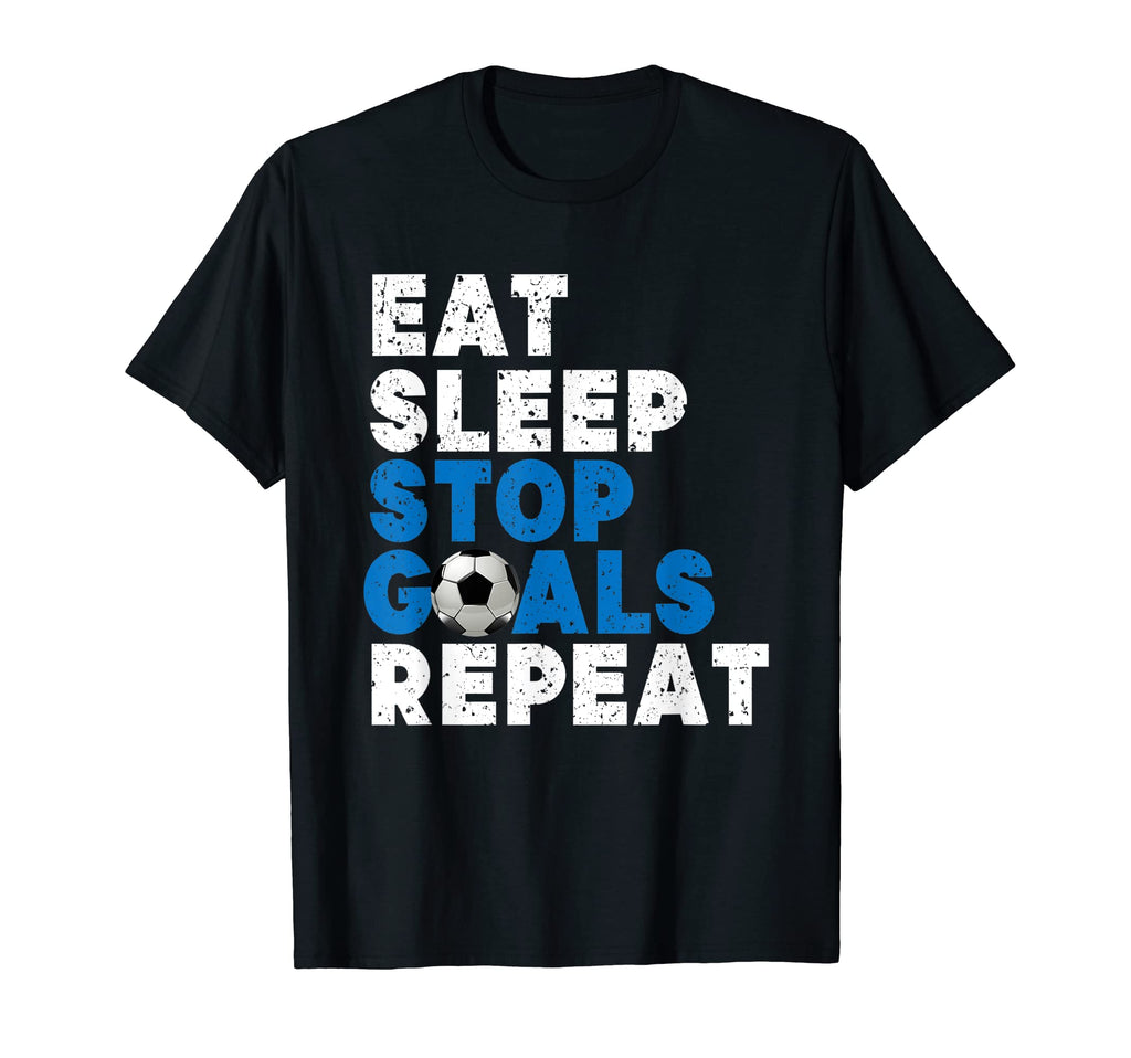 Eat Sleep Stop Goals Repeat Goalkeeper And T-Shirt - Trendy Graphic Unisex - T-Shirt, Sweatshirt, Hoodie