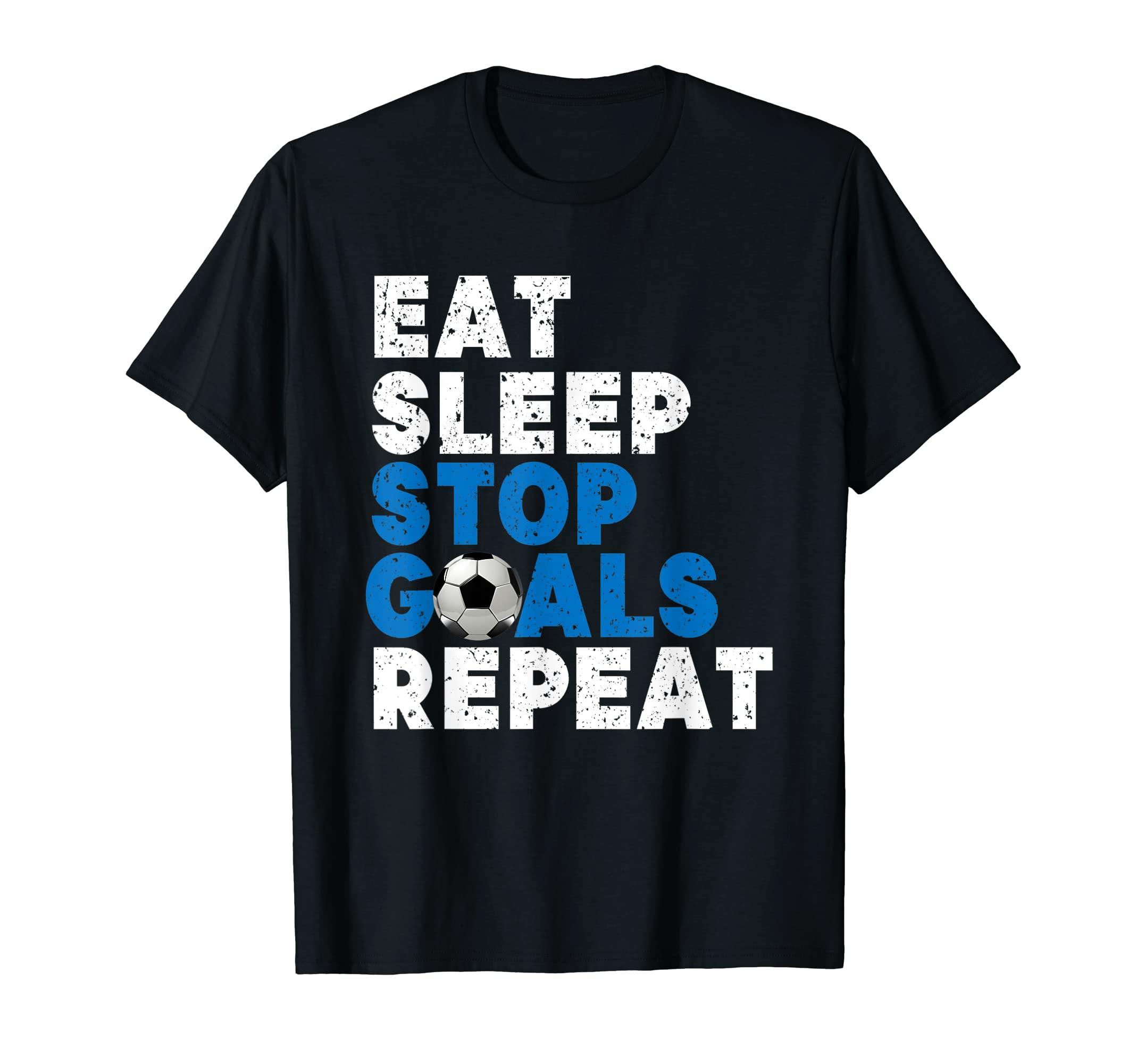 Eat Sleep Stop Goals Repeat Goalkeeper And T-Shirt - Trendy Graphic Unisex - T-Shirt, Sweatshirt, Hoodie