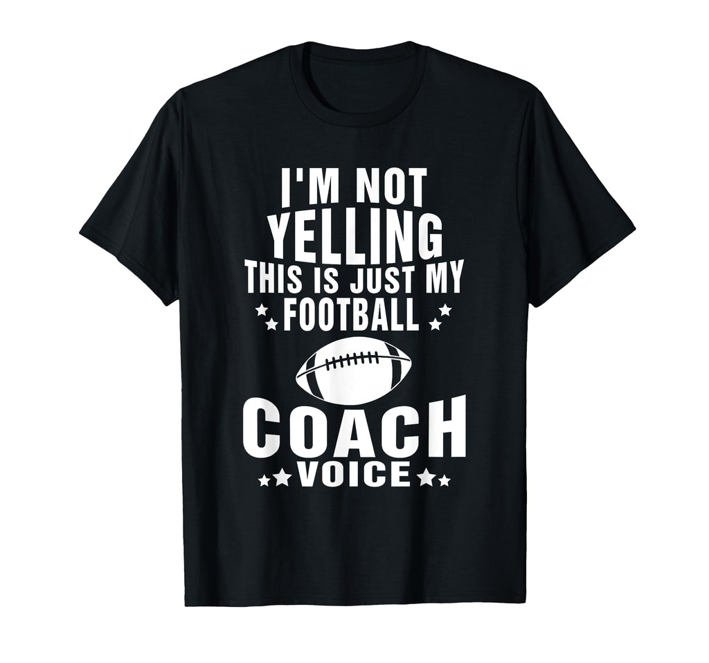Im Not Yelling Just My Football Coach T-Shirt - Novelty Apparel Men Women - T-Shirt, Sweatshirt, Hoodie