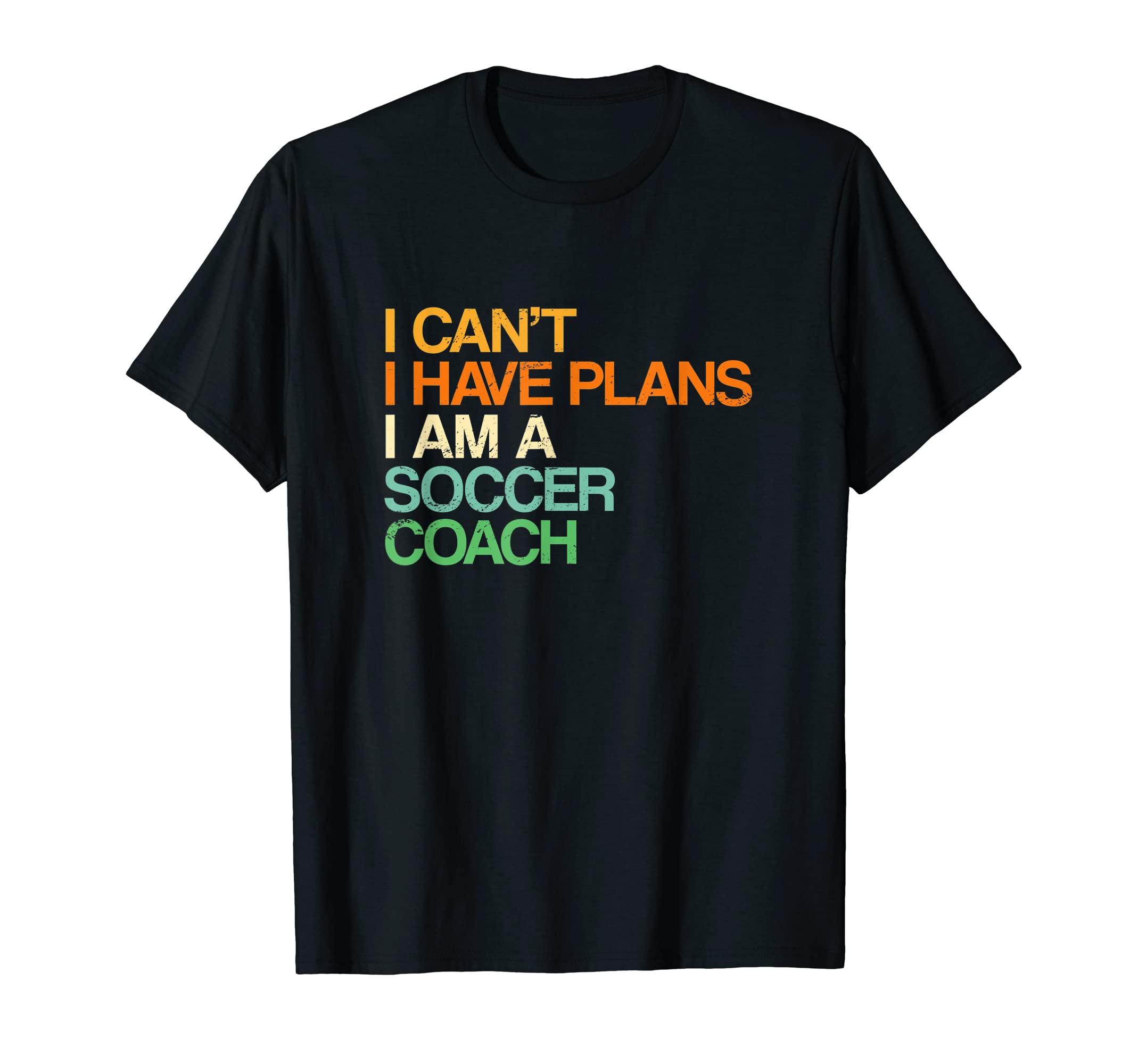 I Cant I Have Plans Soccer Coach T-Shirt - Streetwear Style for Adults - T-Shirt, Sweatshirt, Hoodie