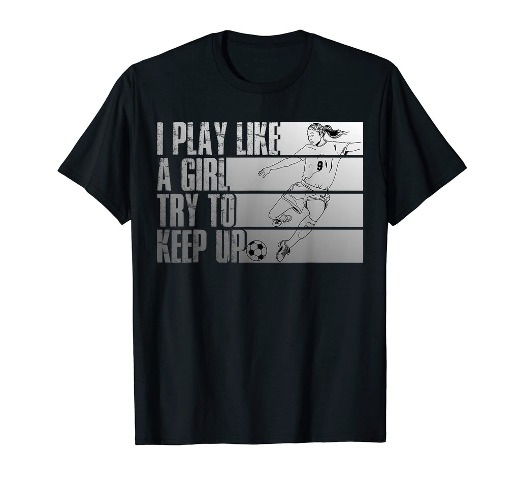 I Play Like Try To Keep Up Funny Soccer T-Shirt - Unique Graphic Unisex - T-Shirt, Sweatshirt, Hoodie