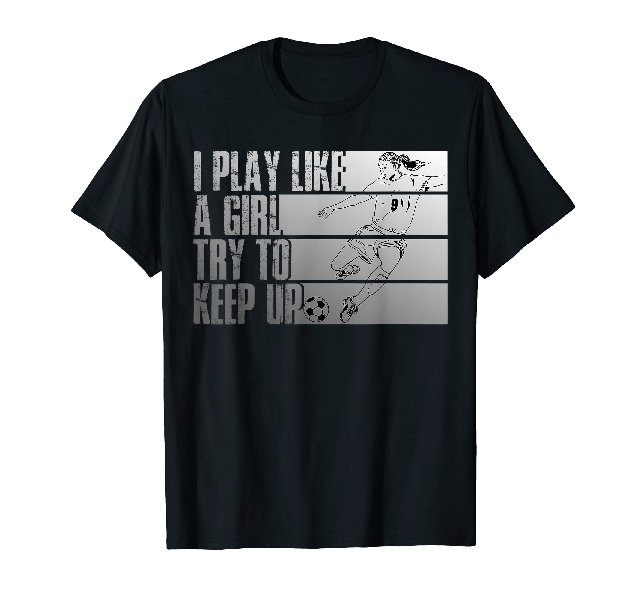 I Play Like Try To Keep Up Funny Soccer T-Shirt - Unique Graphic Unisex - T-Shirt, Sweatshirt, Hoodie