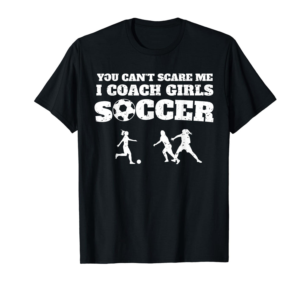 You Cant Scare Me I Coach Soccer T-Shirt - Unique Graphic for Adults - T-Shirt, Sweatshirt, Hoodie