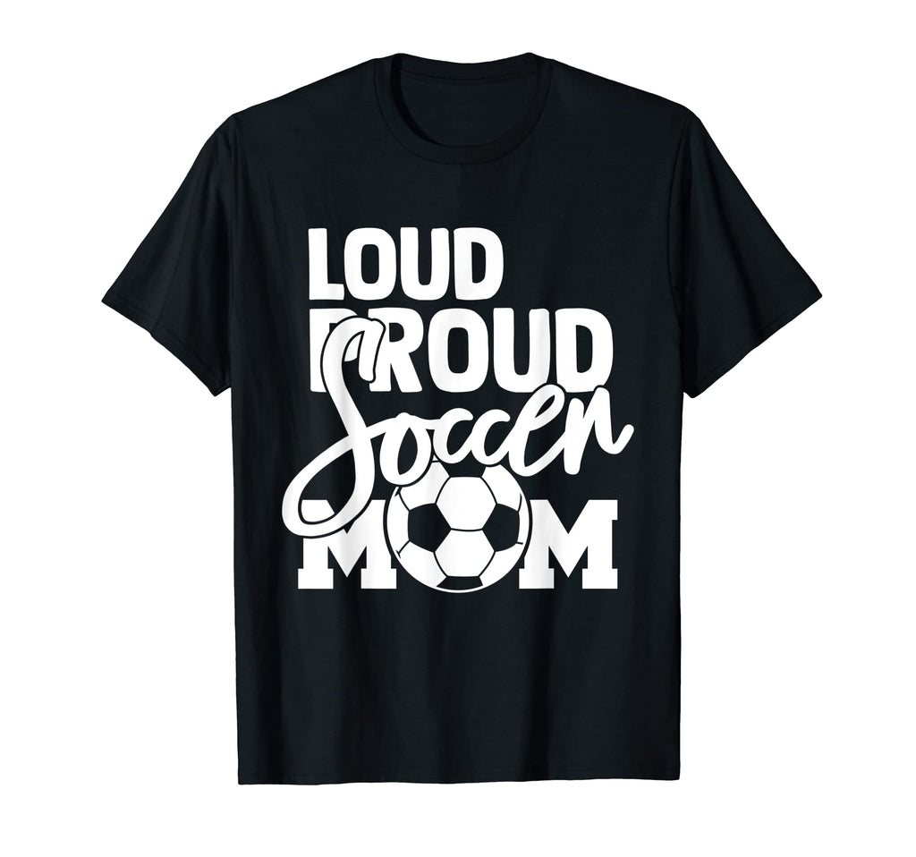 Loud Proud Mom Soccer Mother T-Shirt - Minimalist Print for Adults - T-Shirt, Sweatshirt, Hoodie
