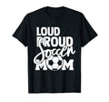 Loud Proud Mom Soccer Mother T-Shirt - Streetwear Style Unisex - T-Shirt, Sweatshirt, Hoodie