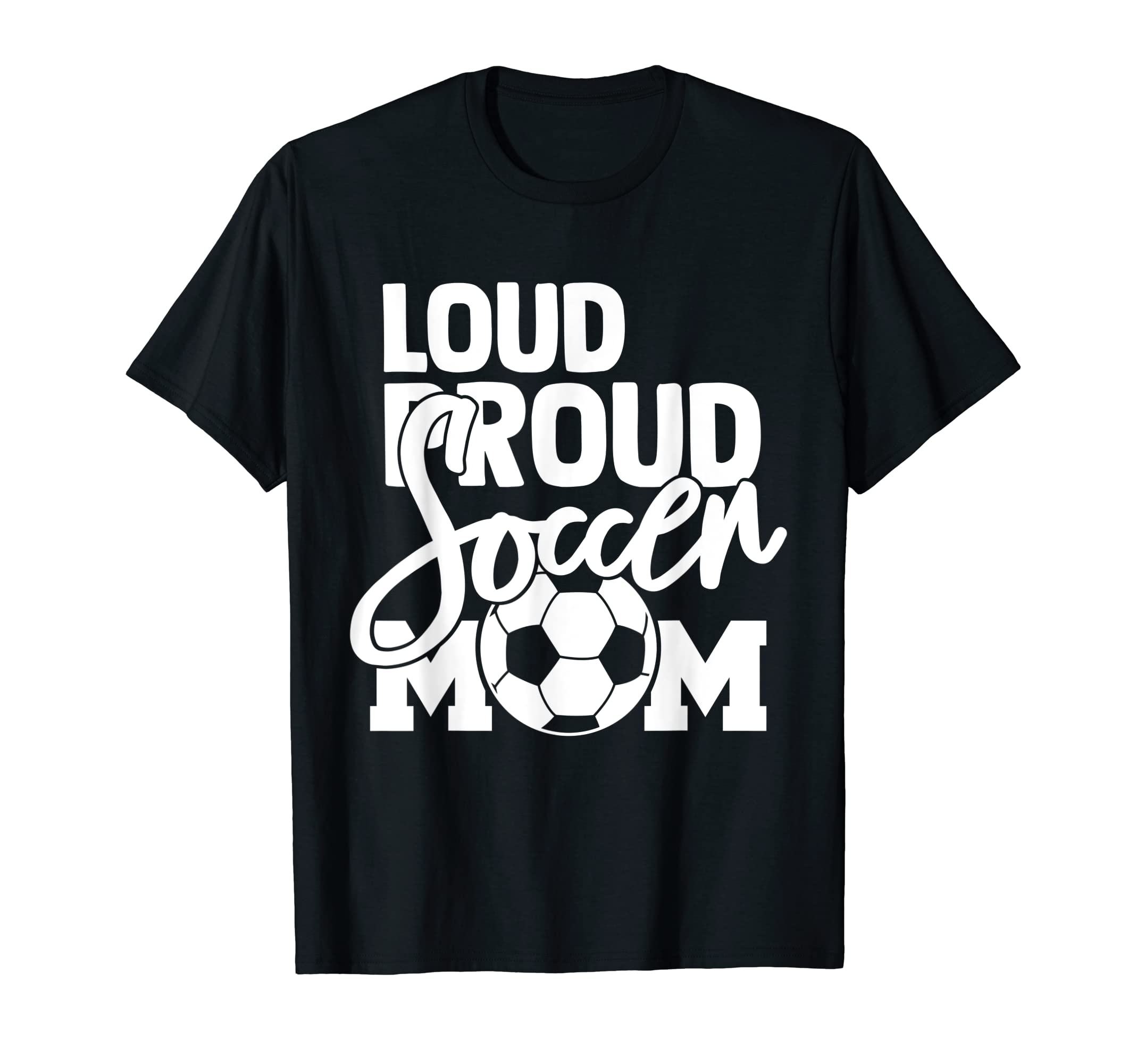 Loud Proud Mom Soccer Mother T-Shirt - Streetwear Style Unisex - T-Shirt, Sweatshirt, Hoodie