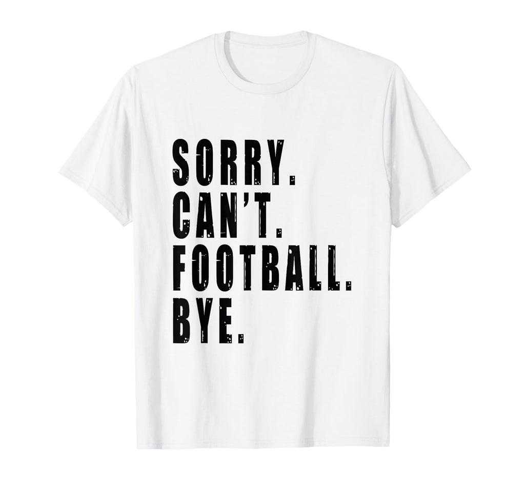 Sorry Cant Football Bye Coach Team T-Shirt - Aesthetic Graphic for Adults - T-Shirt, Sweatshirt, Hoodie
