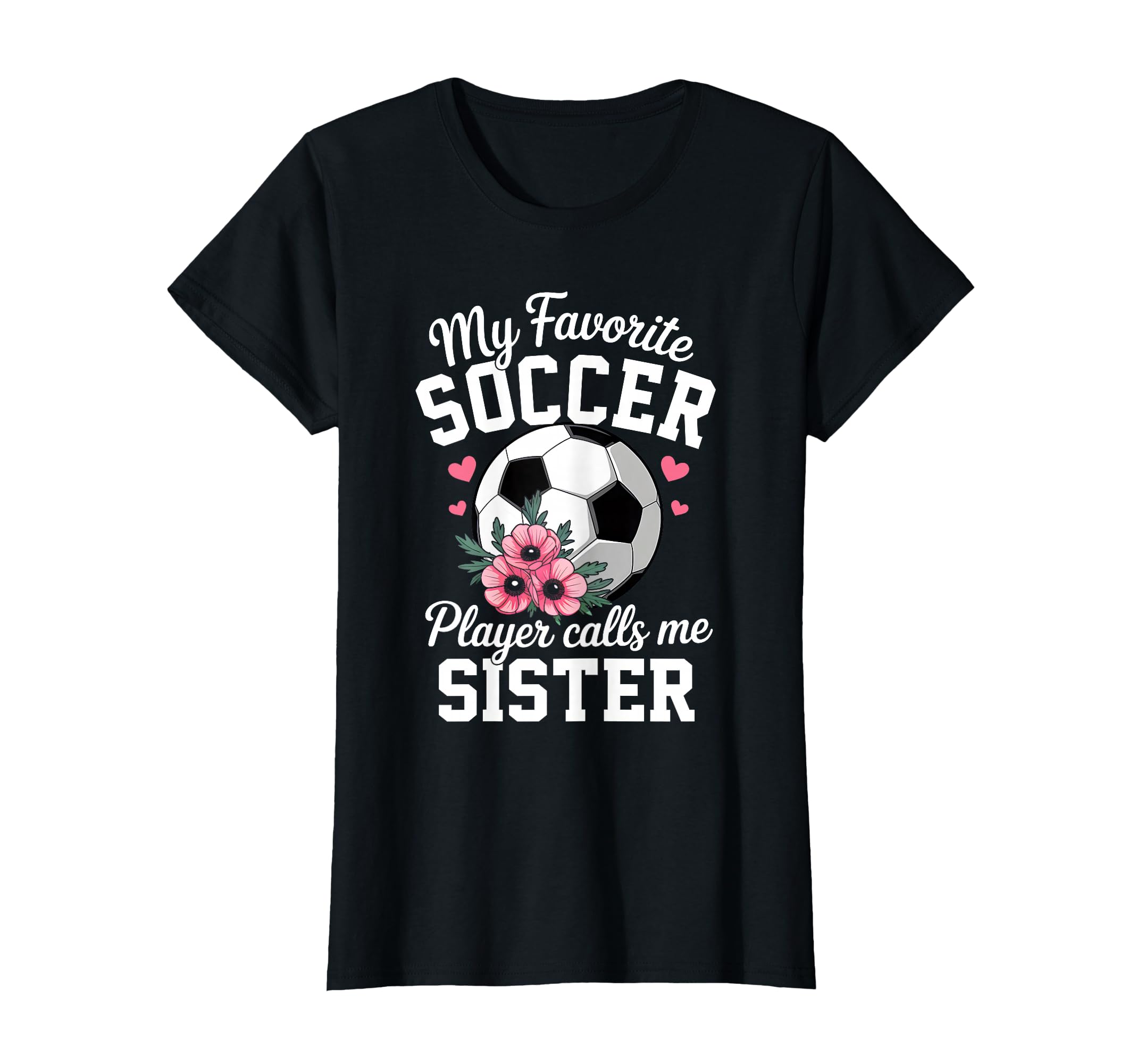 My Favorite Soccer Player Calls Me Sister T-Shirt - Unique Graphic Unisex - T-Shirt, Sweatshirt, Hoodie