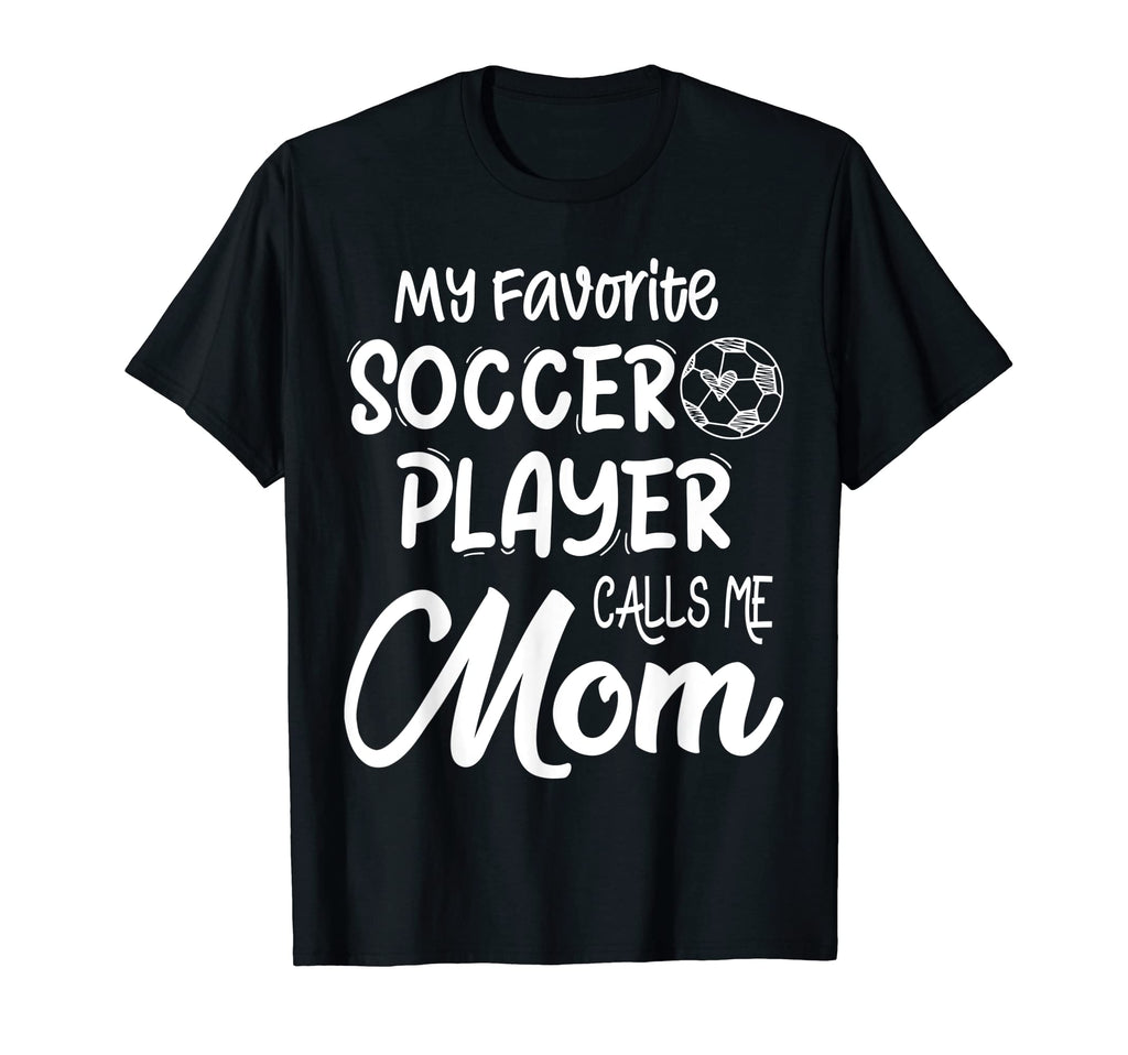 My Favorite Soccer Player Calls Me Mom T-Shirt - Fun Novelty Design Unisex - T-Shirt, Sweatshirt, Hoodie