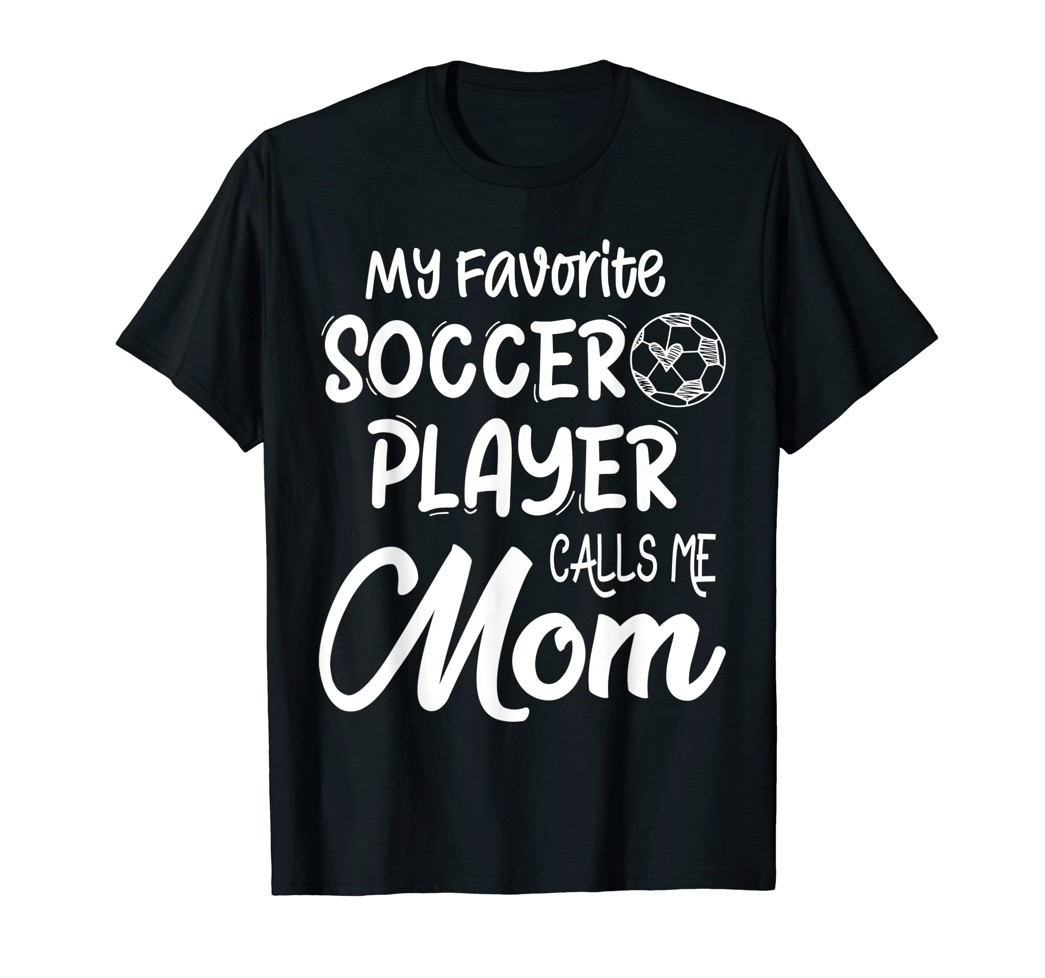 My Favorite Soccer Player Calls Me Mom T-Shirt - Fun Novelty Design Unisex - T-Shirt, Sweatshirt, Hoodie