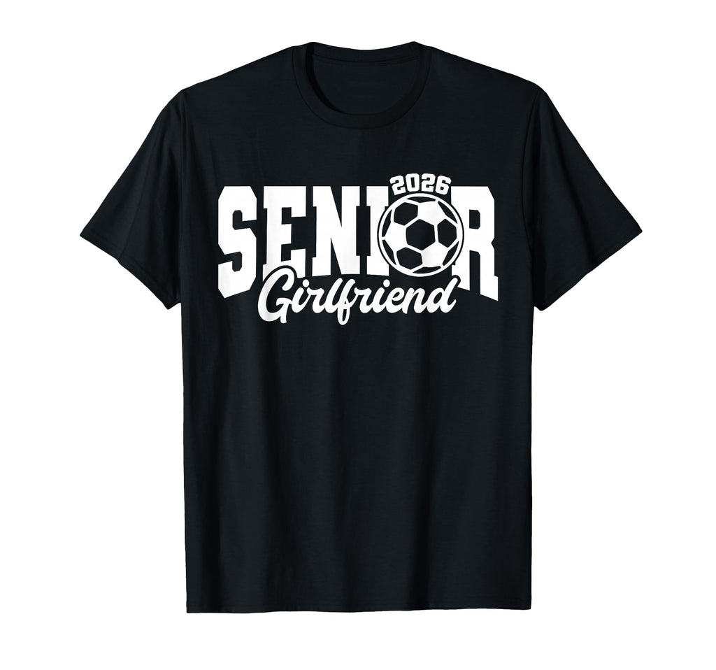 Senior Girlfriend Soccer 2026 Class 26 T-Shirt - Fun Novelty Design Unisex - T-Shirt, Sweatshirt, Hoodie