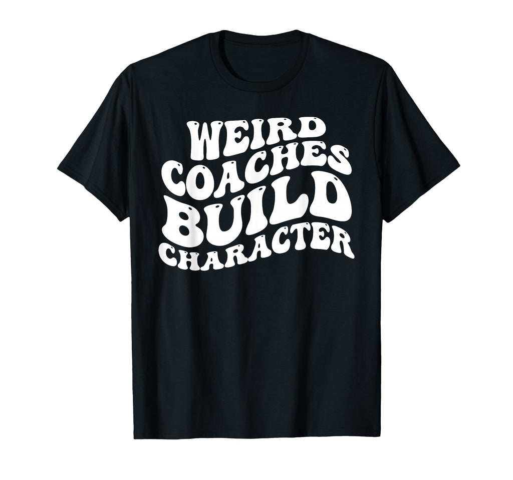 Weird Coaches Build Character Coach T-Shirt - Aesthetic Graphic for Adults - T-Shirt, Sweatshirt, Hoodie