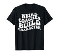 Weird Coaches Build Character Coach T-Shirt - Aesthetic Graphic for Adults - T-Shirt, Sweatshirt, Hoodie