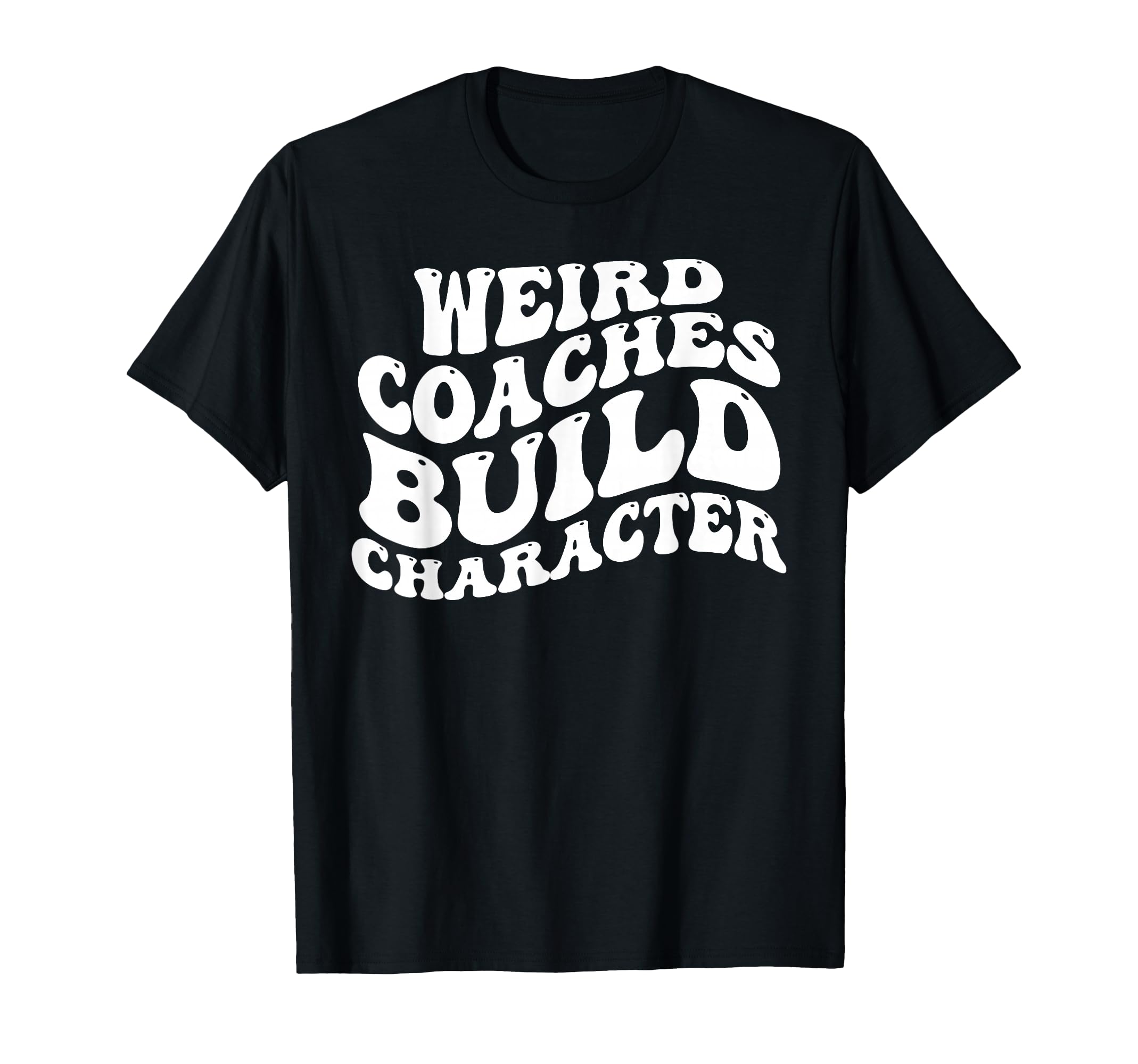 Weird Coaches Build Character Coach T-Shirt - Aesthetic Graphic for Adults - T-Shirt, Sweatshirt, Hoodie