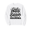Loud Proud Soccer Grandma Squad Sweatshirt - Aesthetic Graphic Men Women - T-Shirt, Sweatshirt, Hoodie