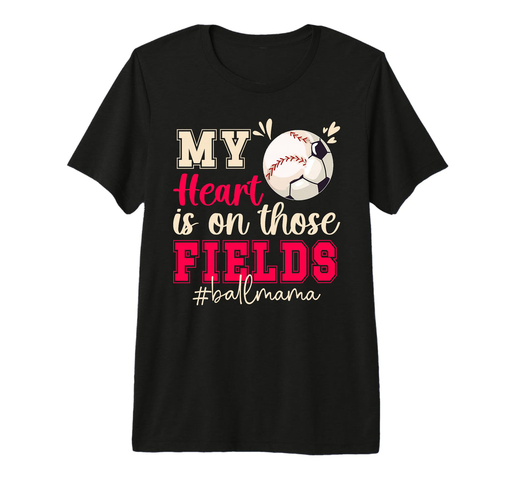 Those Fields Ball Mama Baseball Soccer T-Shirt - Novelty Apparel Men Women - T-Shirt, Sweatshirt, Hoodie