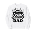 Loud Proud Soccer Dad Squad Team Sweatshirt - Fun Novelty Design Men Women - T-Shirt, Sweatshirt, Hoodie