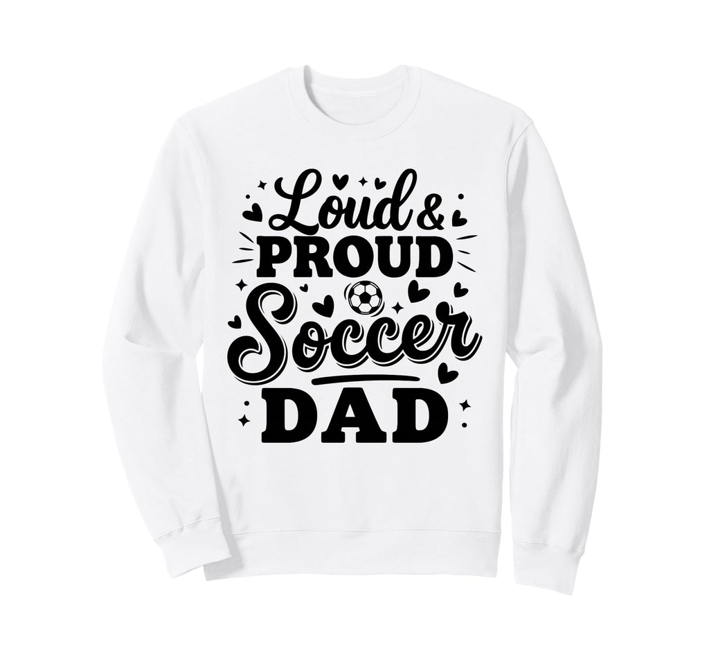 Loud Proud Soccer Dad Squad Team Sweatshirt - Trendy Graphic for Adults - T-Shirt, Sweatshirt, Hoodie