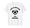 Life Is Better Soccer Black Writing T-Shirt - Custom Art Print Unisex - T-Shirt, Sweatshirt, Hoodie