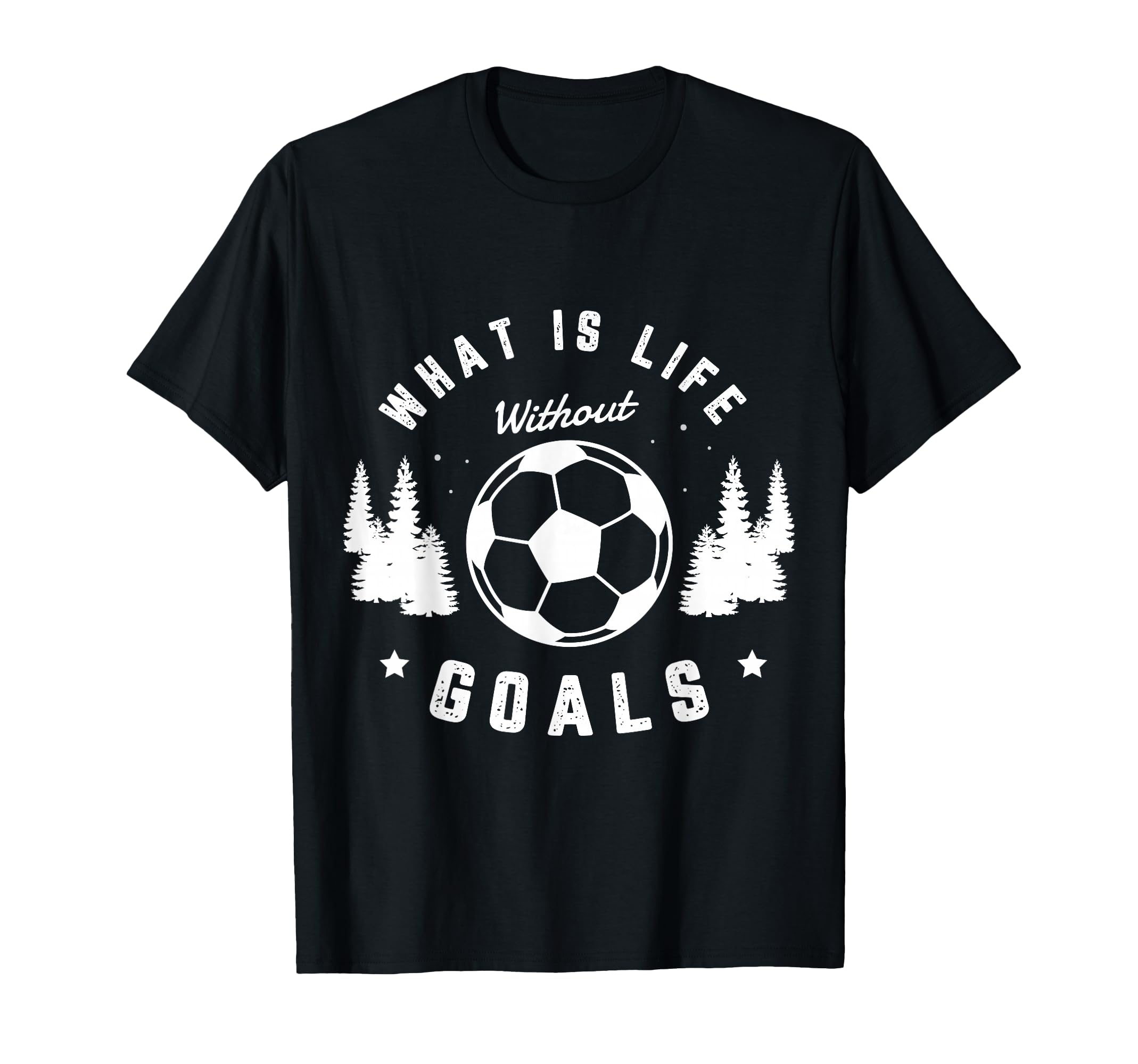 What Is Life Without Goals Soccer Player T-Shirt - Trendy Graphic Unisex - T-Shirt, Sweatshirt, Hoodie