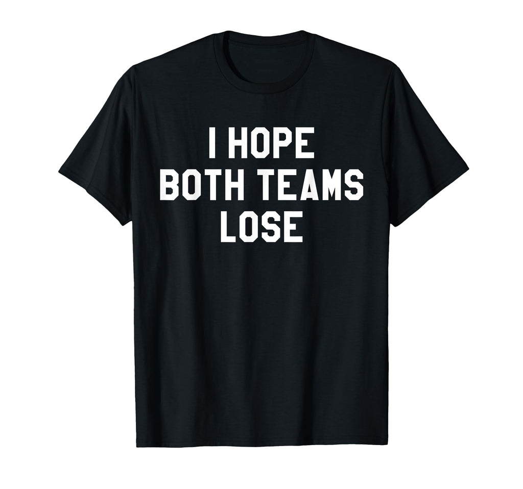 I Hope Both Teams Lose I Just Hope Both T-Shirt - Graphic Print for Adults - T-Shirt, Sweatshirt, Hoodie